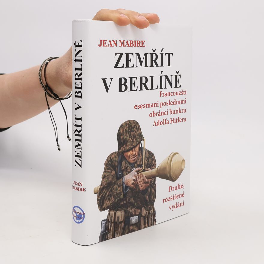Jean Mabire Zemřít v Berlíně: Francouzští esesmani posledními obránci bunkru Adolfa Hitlera