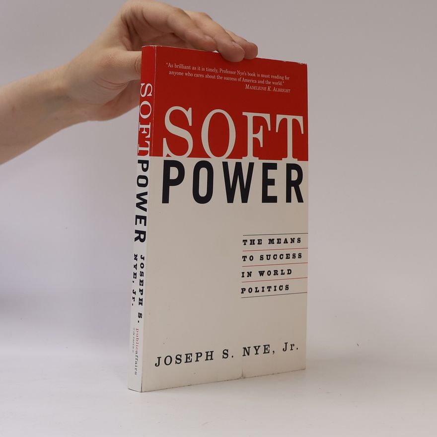 Joseph Nye Soft Power. The Means To Success in World Politics