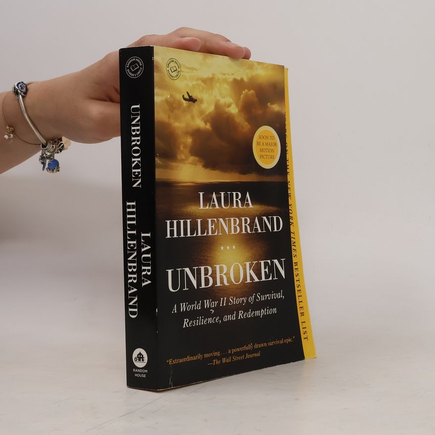 Laura Hillenbrand Unbroken : a World War II story of survival, resilience, and redemption