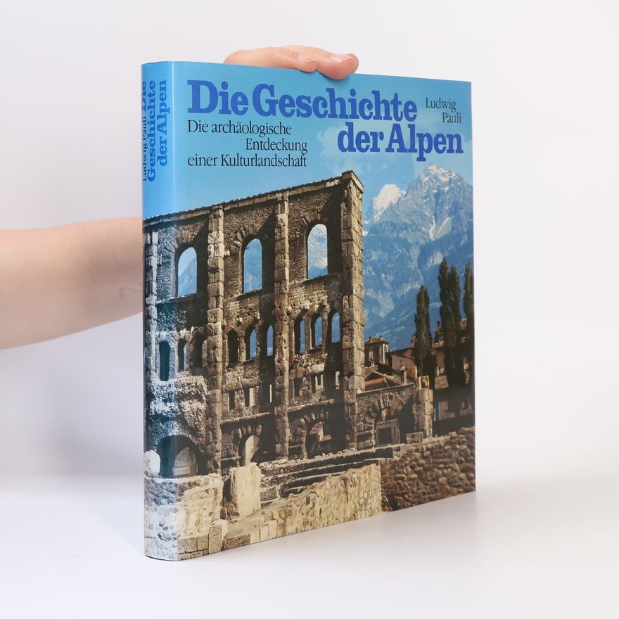 Ludwig Pauli Die Geschichte der Alpen. Die archäologische Entdeckung einer Kulturlandschaft