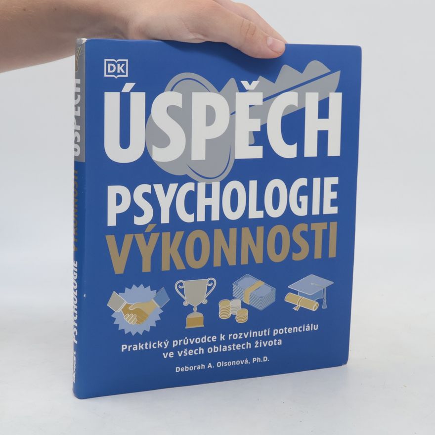 Deborah A. Olson Úspěch. Psychologie výkonnosti. Praktický průvodce k rozvinutí potenciálu ve všech oblastech života
