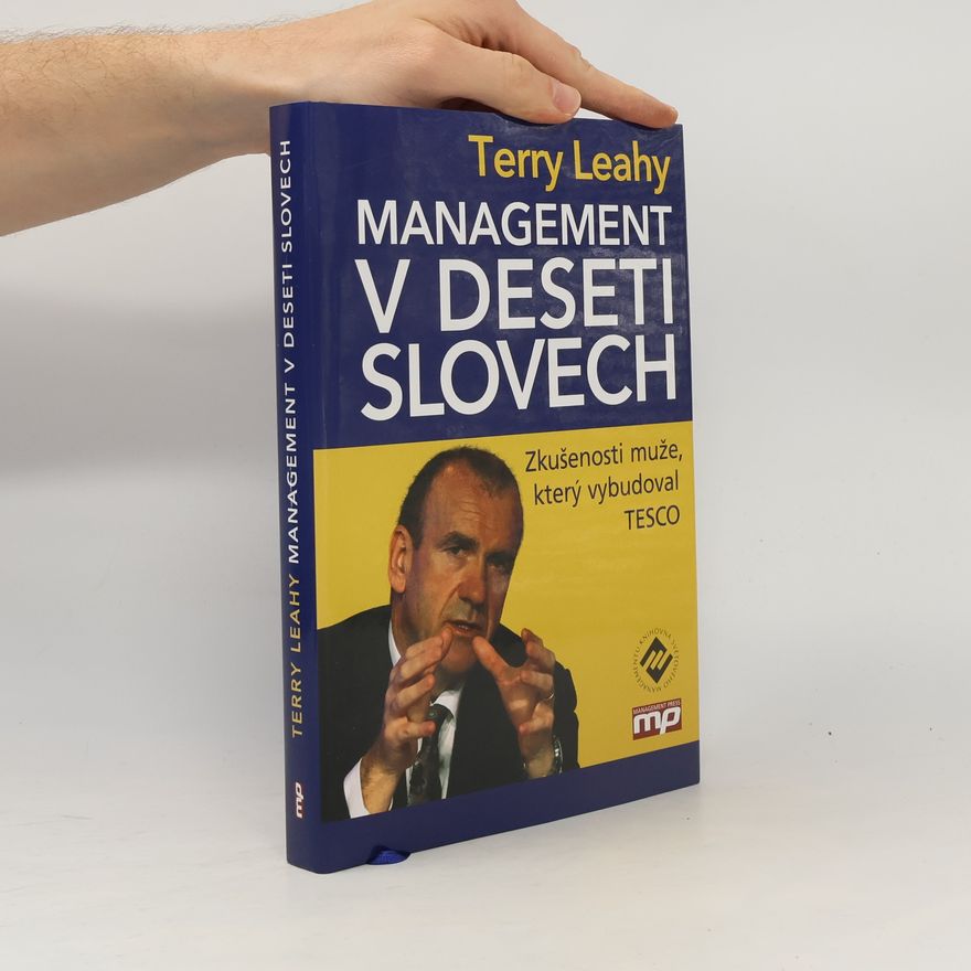 Terry Leahy Management v deseti slovech : zkušenosti muže, který vybudoval TESCO