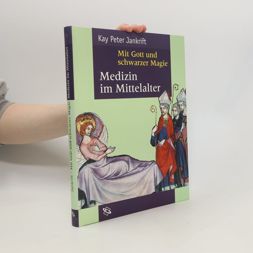 Kay Peter Jankrift Mit Gott und schwarzer Magie. Medizin im Mittelalter