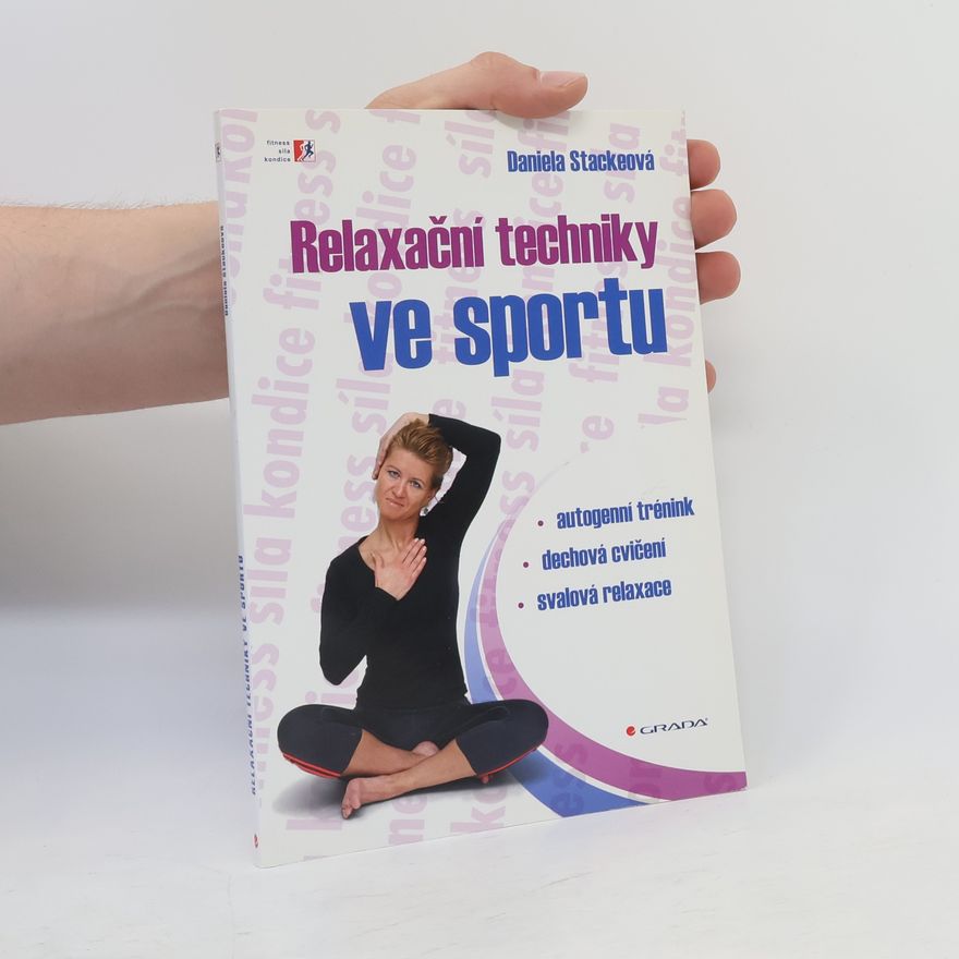 Daniela Stackeová Relaxační techniky ve sportu: Autogenní trénink, dechová cvičení, svalová relaxace
