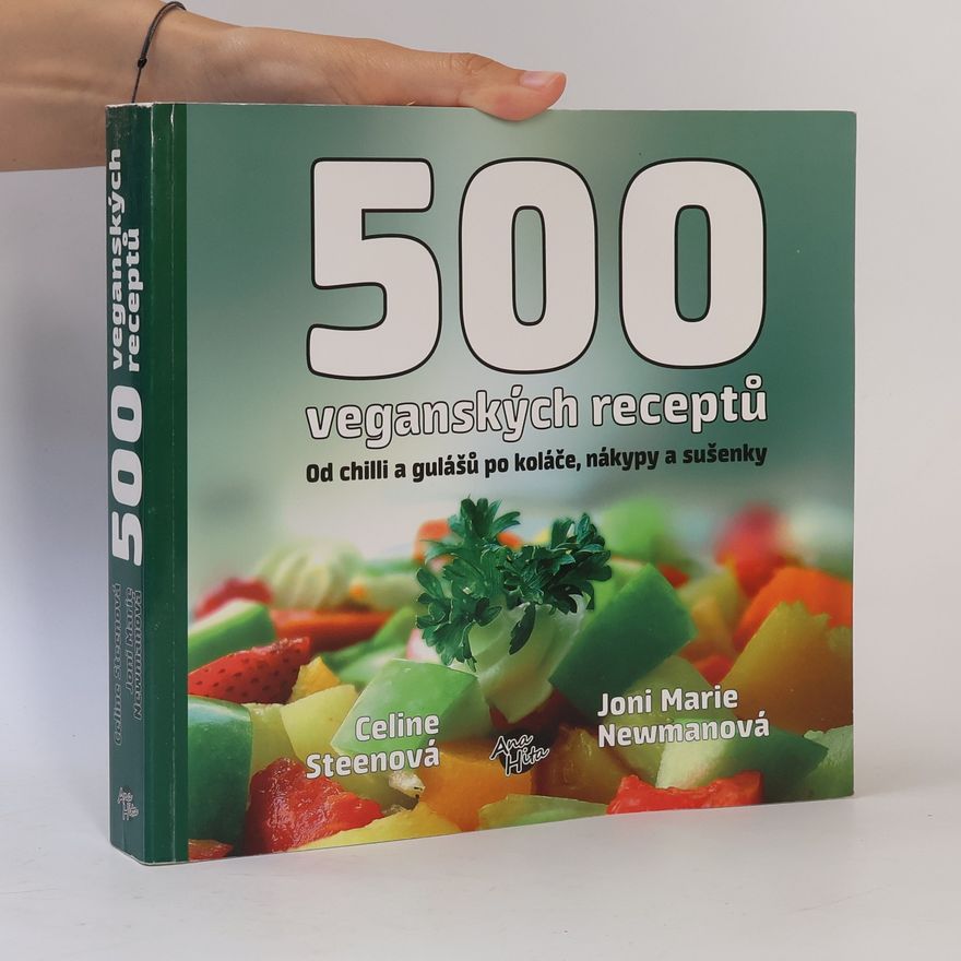 Joni Marie Newman 500 veganských receptů. Ohromná paleta lahodných pokrmů od chilli a gulášů po koláče, nákypy a sušenky