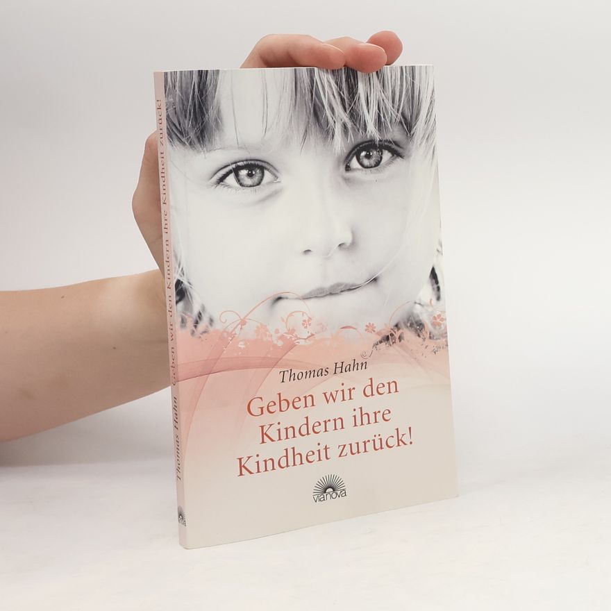 Thomas Hahn Geben wir den Kindern ihre Kindheit zurück!