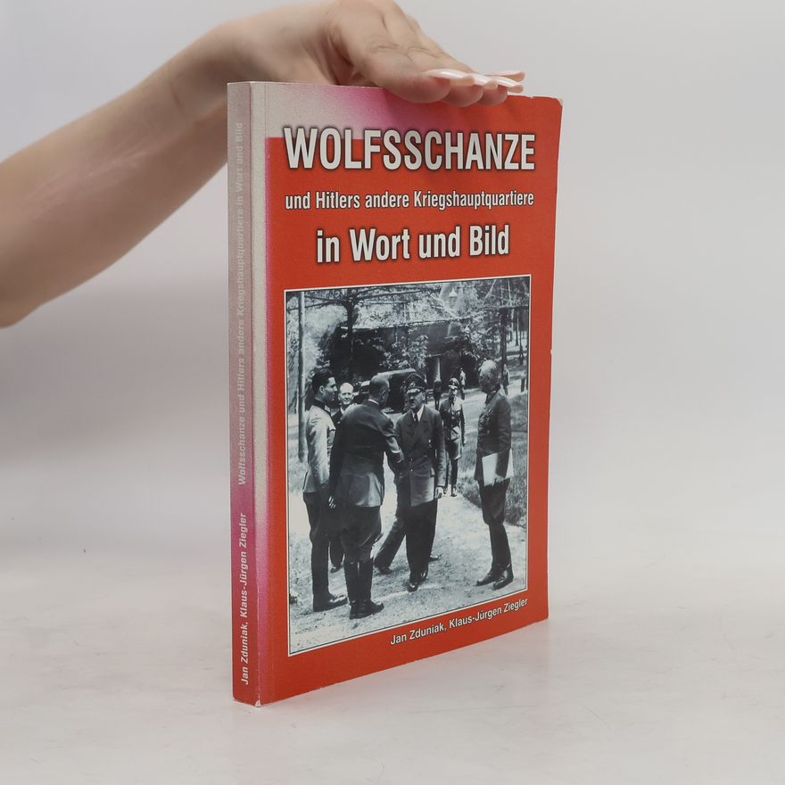 Jan Zduniak Wolfsschanze und Hitlers andere Kriegshauptquartiere in Wort und Bild