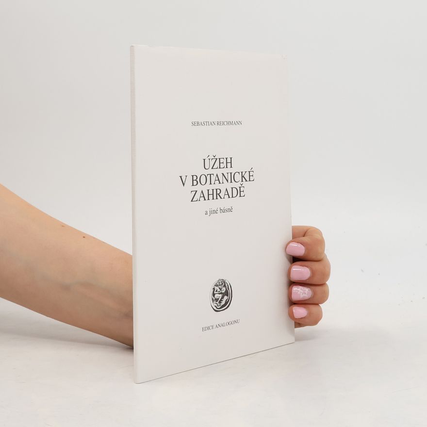 Sebastian Reichmann Úžeh v botanické zahradě a jiné básně