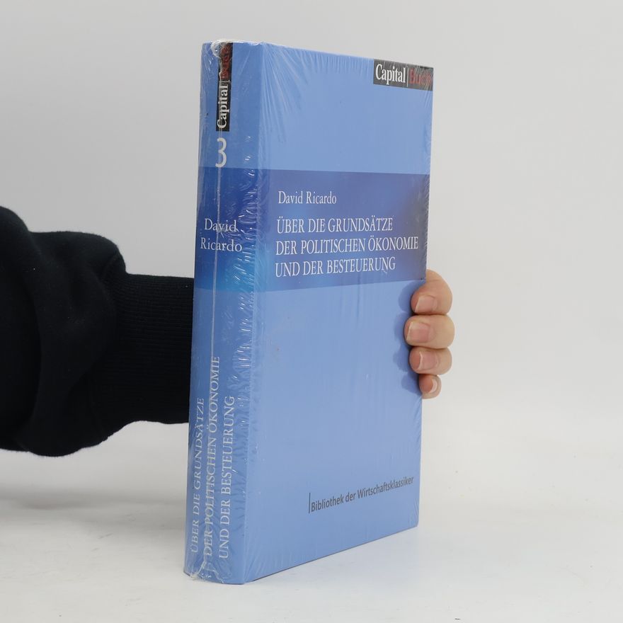 David Ricardo Über die Grundsätze der politischen Ökonomie und der Besteuerung