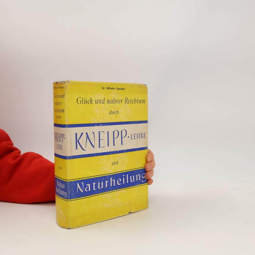 Wilhelm Spengler Glück und wahrer Reichtum durch Kneipp-Lehre und Naturheilung