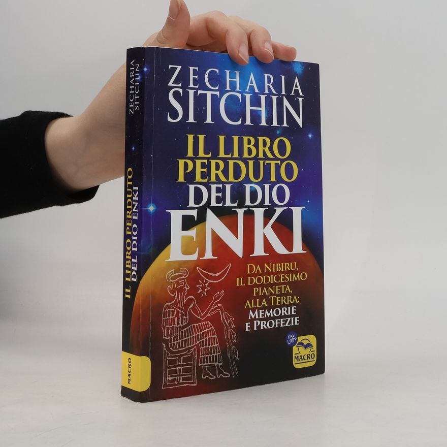 Zecharia Sitchin Antiche conoscenze: Il libro perduto del dio Enki. Da Nibiru, il dodicesimo pianeta, alla terra: memorie e profezie