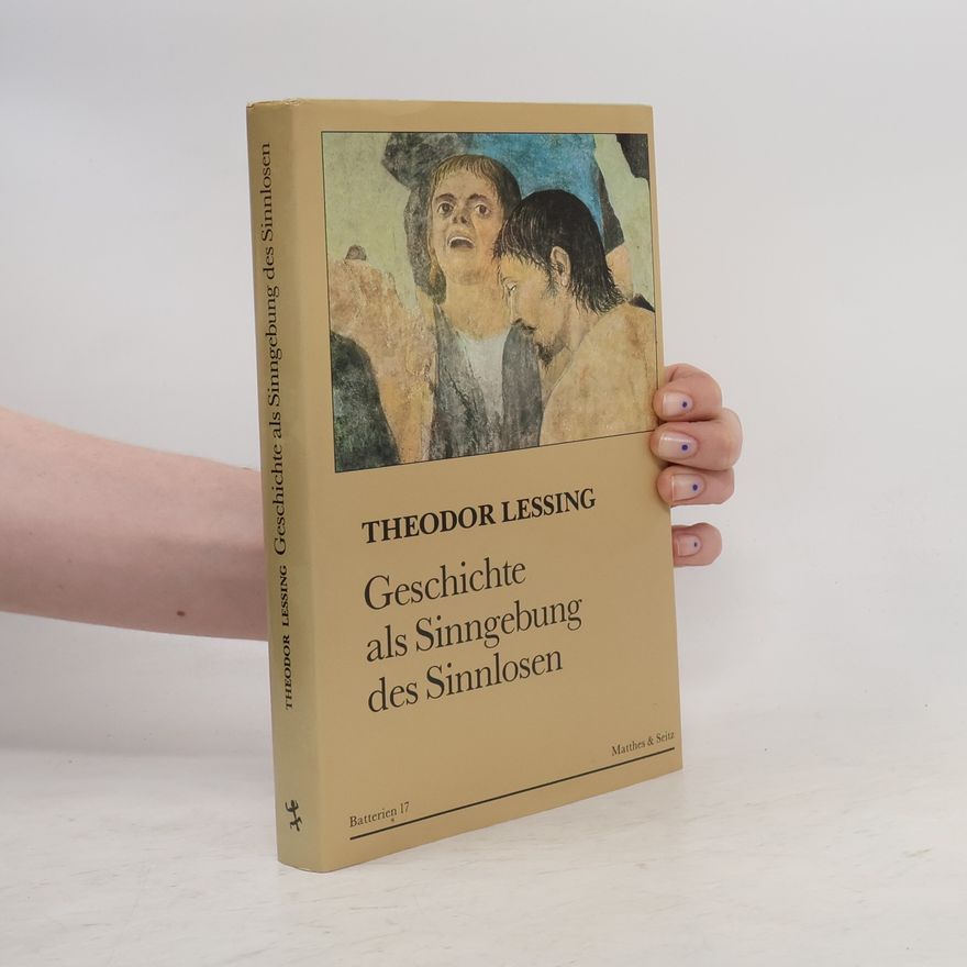 Theodor Lessing Geschichte als Sinngebung des Sinnlosen