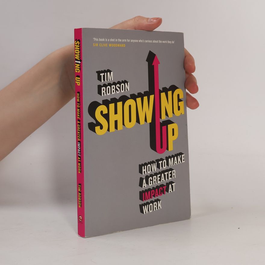 Tim Robson Showing Up: How to Make a Greater Impact at Work