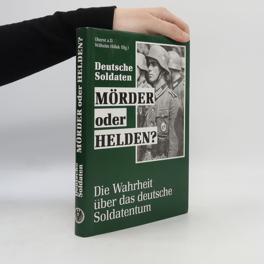 Wilhelm Hillek Deutsche Soldaten, Mörder oder Helden?