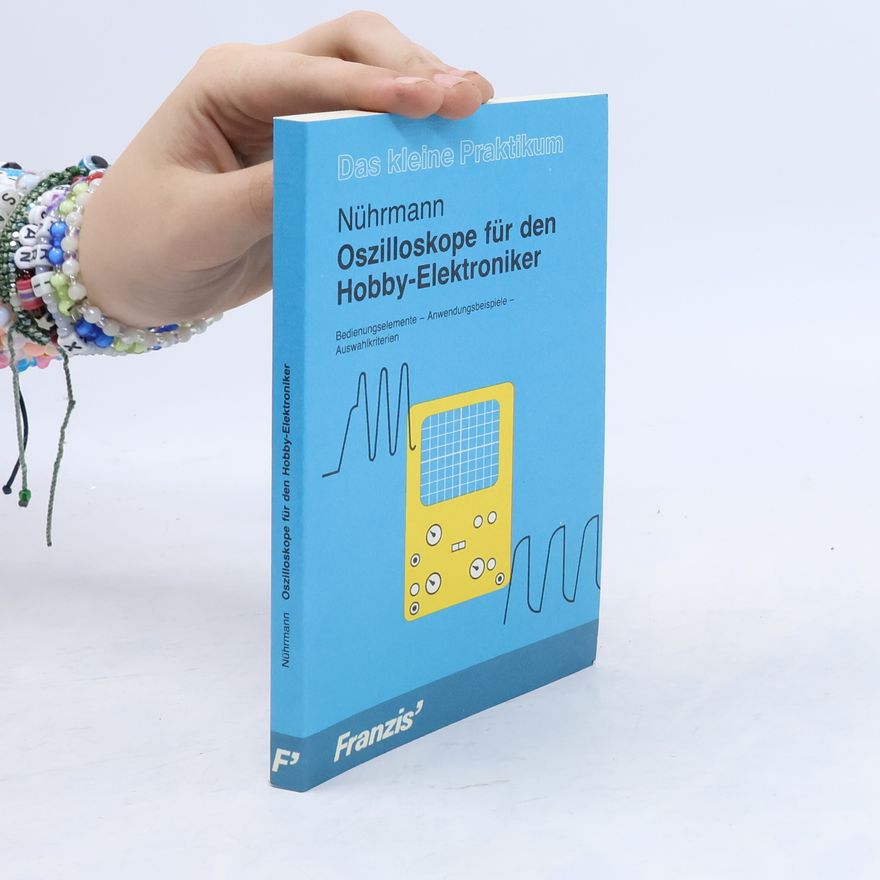 Dieter Nührmann Das kleine Praktikum: Oszilloskope für den Hobby-Elektroniker