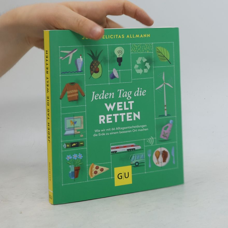 Julia Felicitas Allmann Jeden Tag die Welt retten. Wie wir mit 66 Alltagsentscheidungen die Erde zu einem besseren Ort machen