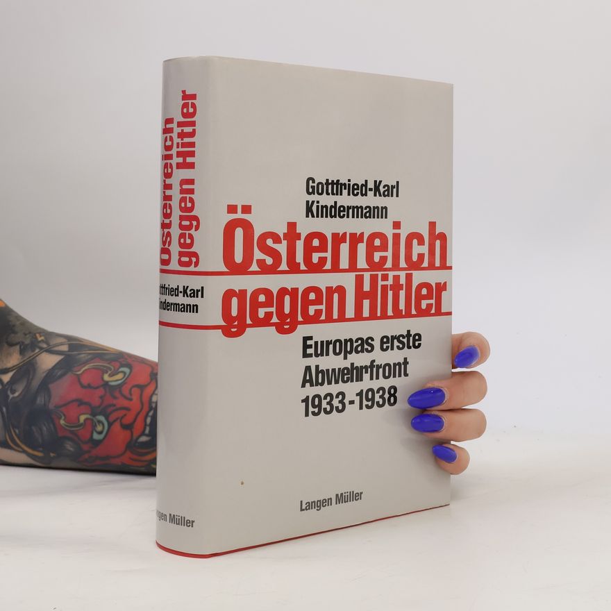 Gottfried-Karl Kindermann Österreich gegen Hitler : Europas erste Abwehrfront 1933-1938