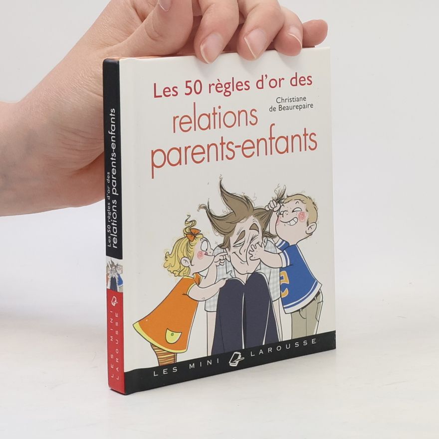 Christiane de Beaurepaire Les Mini Larousse: Les 50 règles d'or des relations parents-enfant
