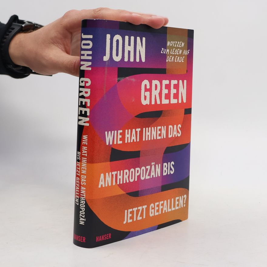 John Green Wie hat Ihnen das Anthropozän bis jetzt gefallen?
