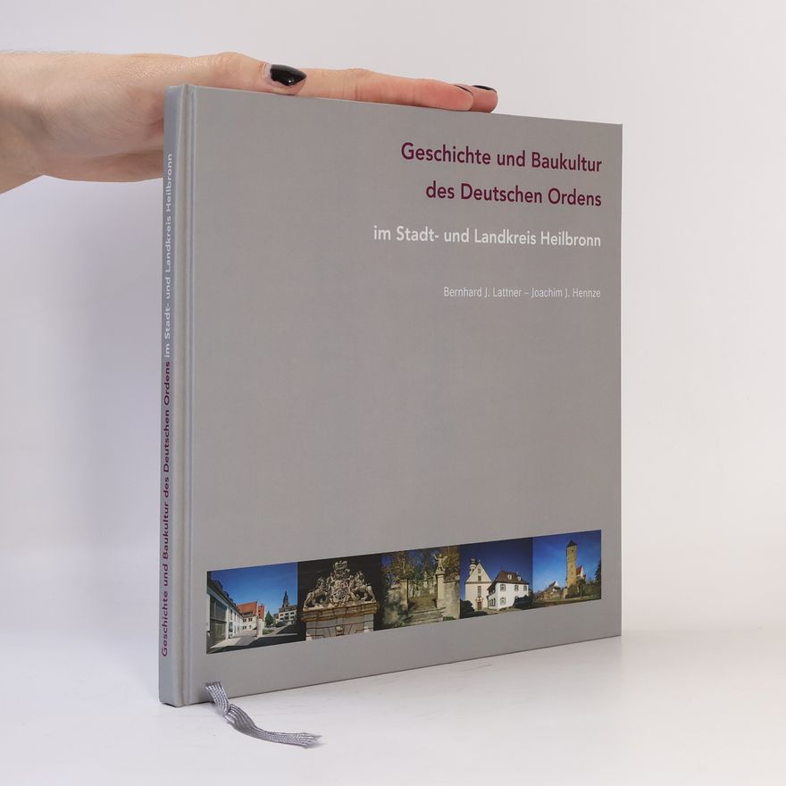 Bernhard J. Lattner Geschichte und Baukultur des Deutschen Ordens im Stadt- und Landkreis Heilbronn