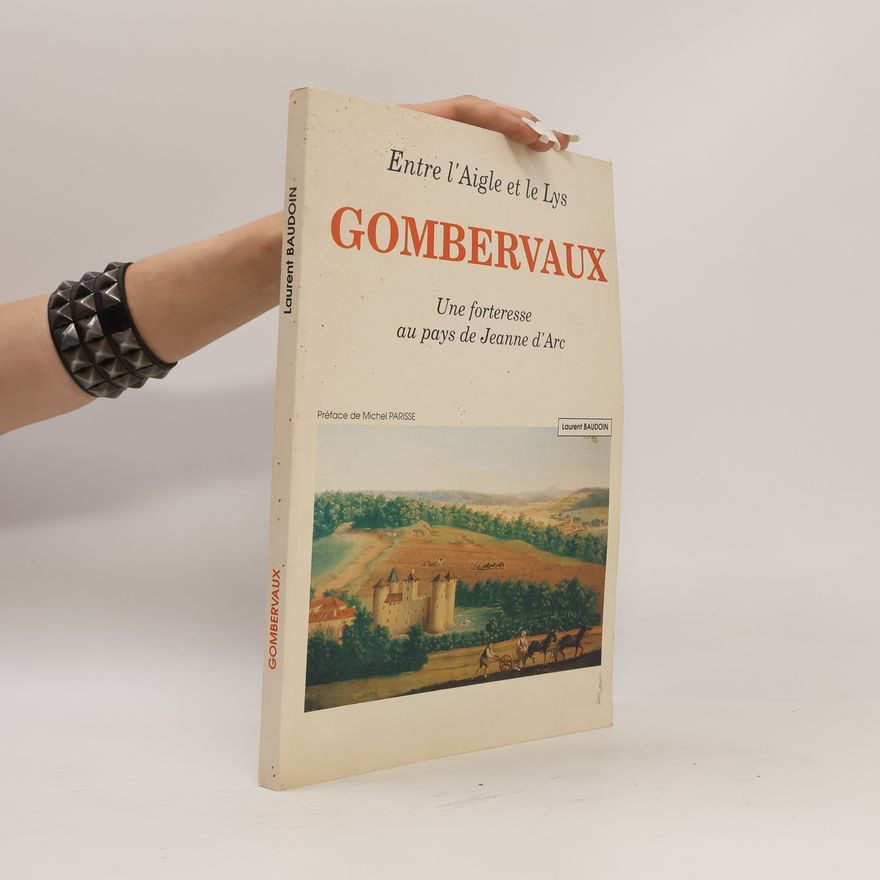 Laurent Baudoin Gombervaux, une forteresse au pays de Jeanne d'Arc