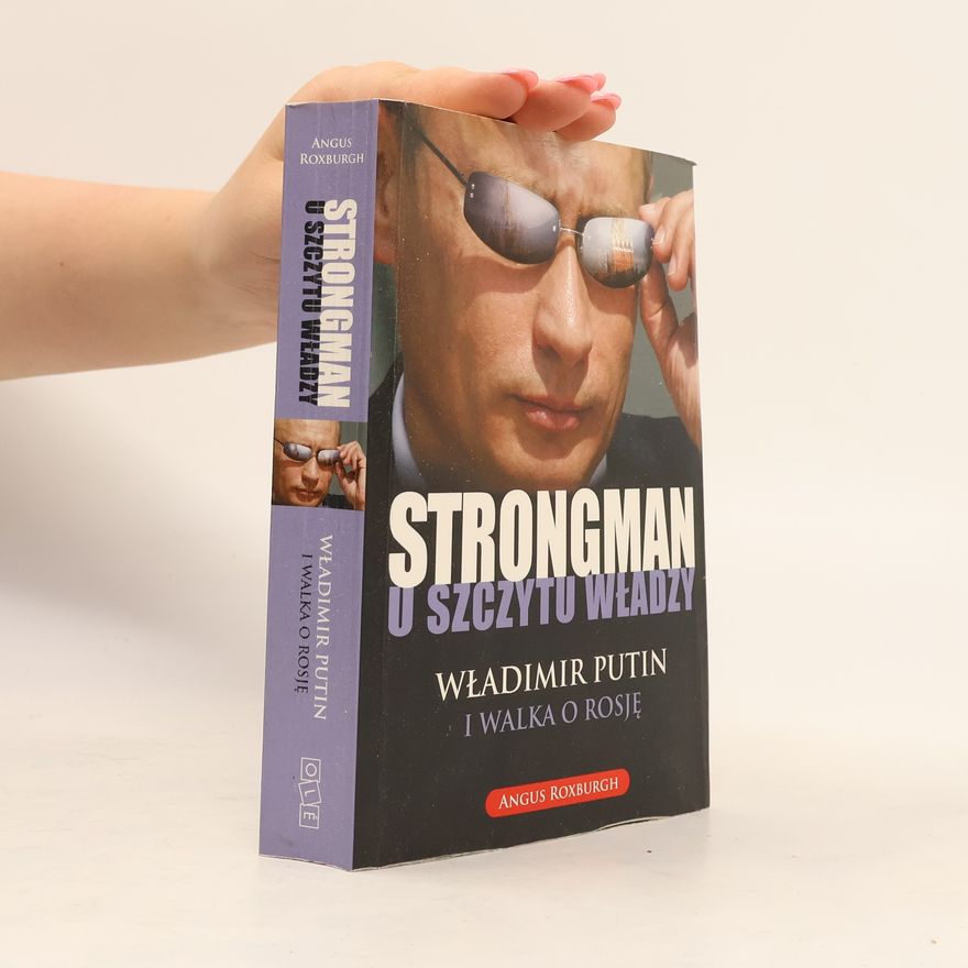 Angus Roxburgh Strongman u szczytu władzy. Władimir Putin i walka o Rosję