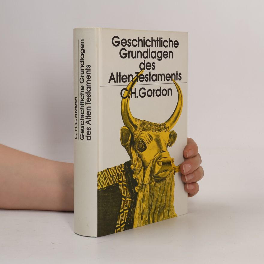 Cyrus H. Gordon Geschichtliche Grundlagen des Alten Testaments