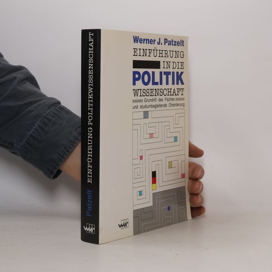 Werner J. Patzelt Einführung in die Politikwissenschaft: Grundriß des Faches und studiumbegleitende Orientierung