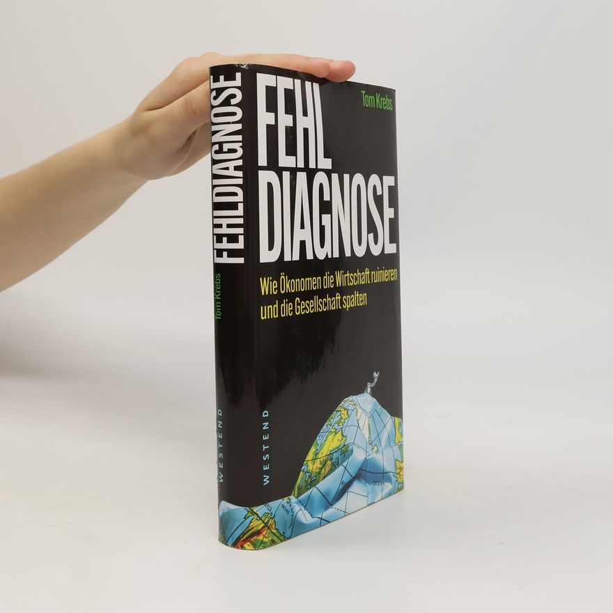 Tom Krebs Fehldiagnose. Wie Ökonomen die Wirtschaft ruinieren und die Gesellschaft spalten