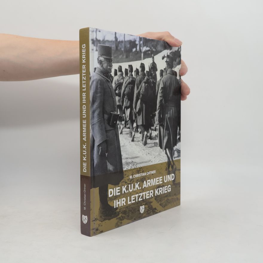 Mario Christian Ortner Die k.u.k. Armee und ihr letzter Krieg