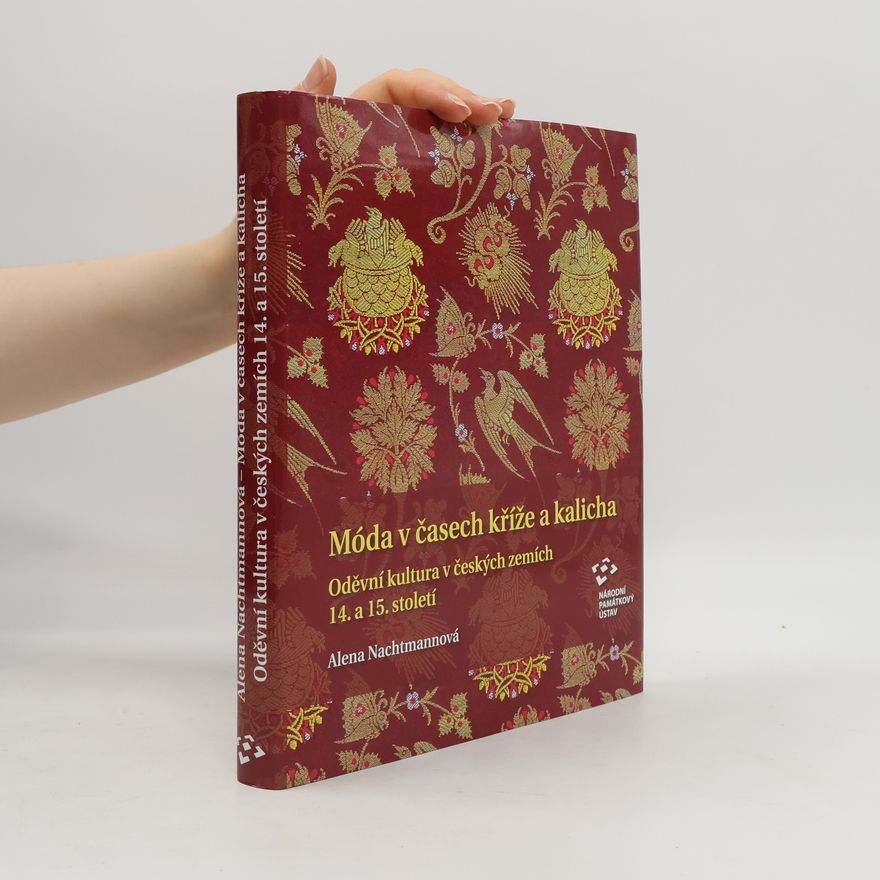 Alena Nachtmannová Móda v časech kříže a kalicha - Oděvní kultura v českých zemích 14. a 15. století