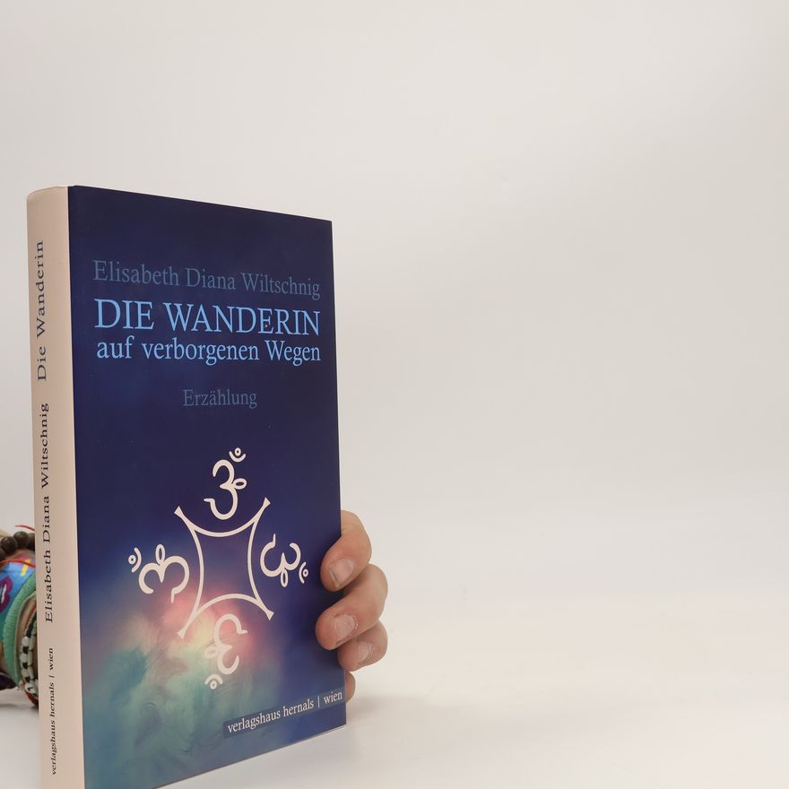 Elisabeth Diana Wiltschnig Die Wanderin auf verborgenen Wegen