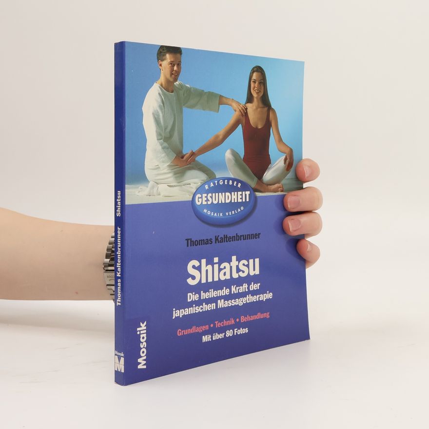 Thomas Kaltenbrunner Ratgeber Gesundheit: Shiatsu. Die heilende Kraft der japanischen Massagetherapie. Grundlagen, Technik, Behandlung.