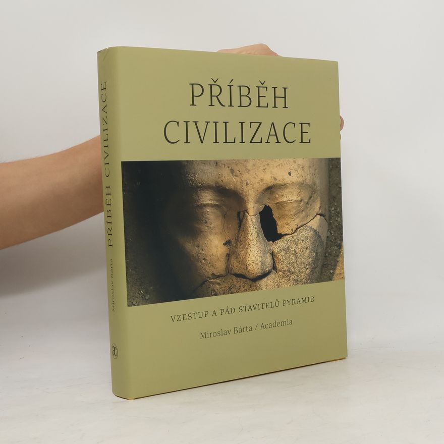 Miroslav Bárta Příběh civilizace - Vzestup a pád stavitelů pyramid