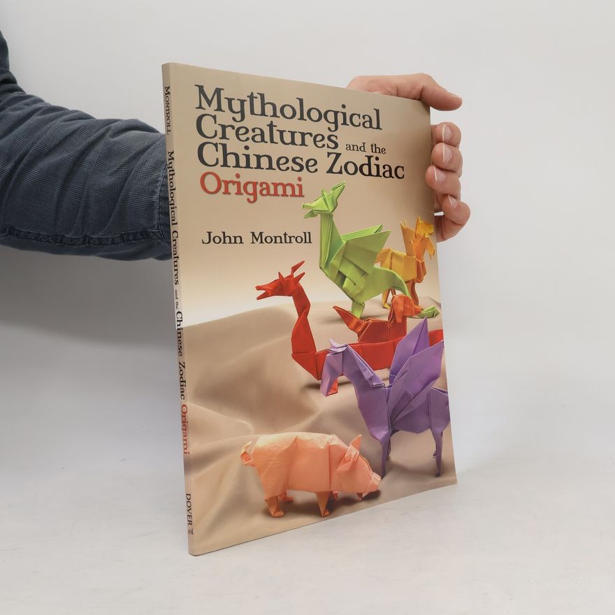 John Montroll Mythological creatures and the Chinese zodiac origami