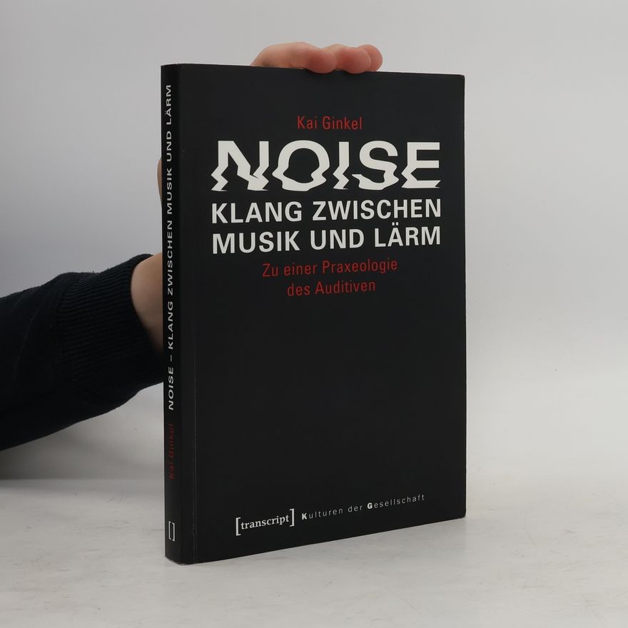 Kai Ginkel Kulturen der Gesellschaft: Noise - Klang zwischen Musik und Lärm