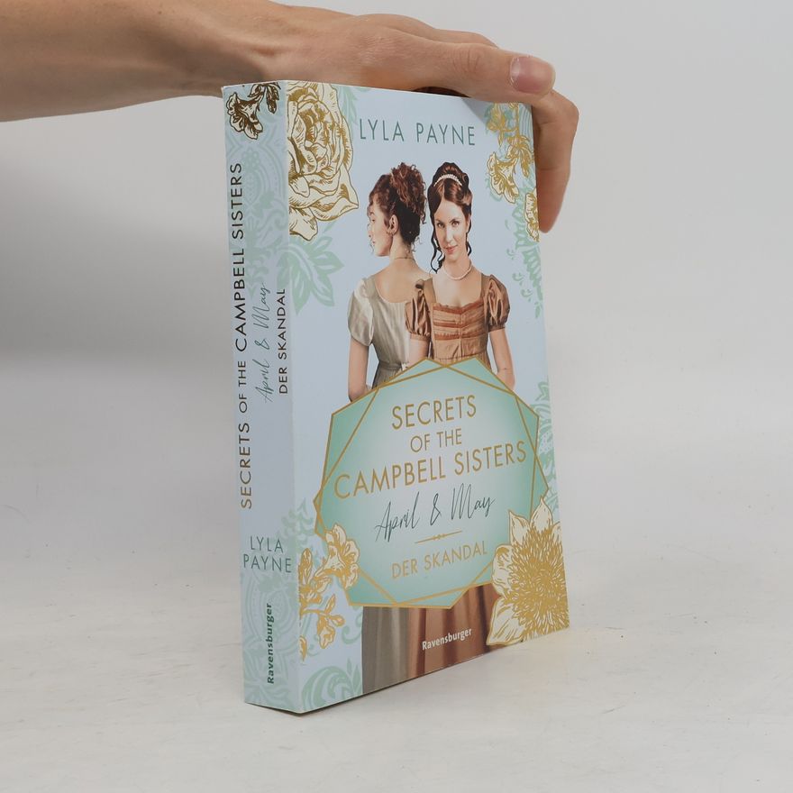 Lyla Payne Secrets of the Campbell Sisters, Band 1: April & May. Der Skandal (Sinnliche Regency Romance von der Erfolgsautorin der Golden-Campus-Trilogie)