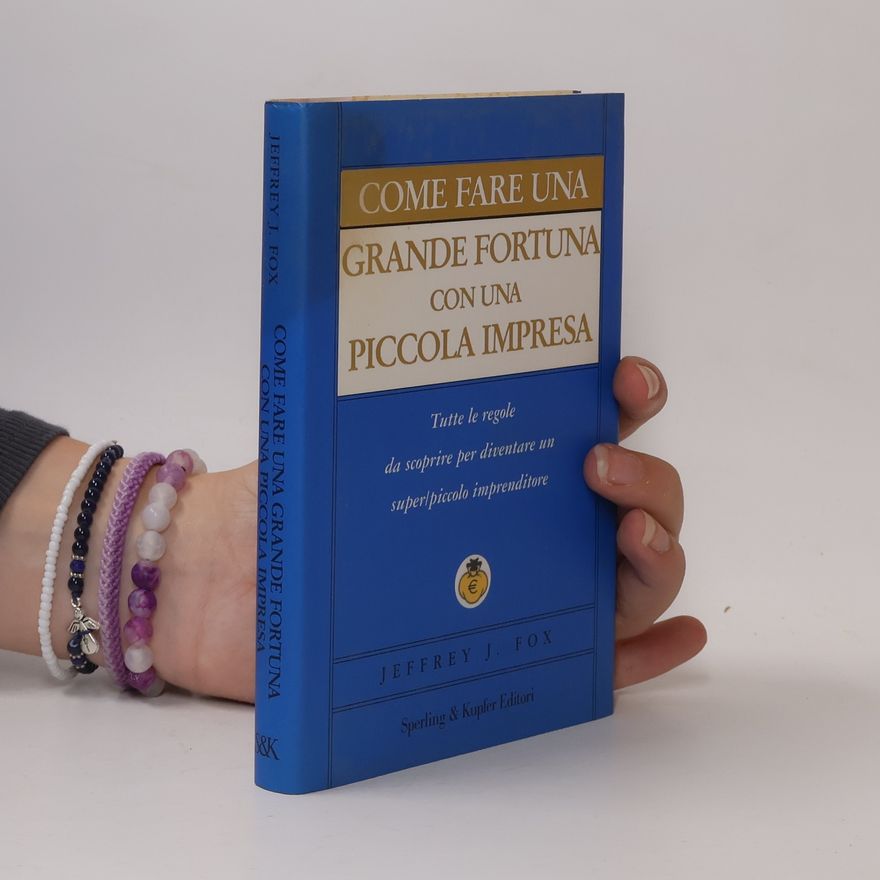 Jeffrey J. Fox Come fare una grande fortuna con una piccola impresa