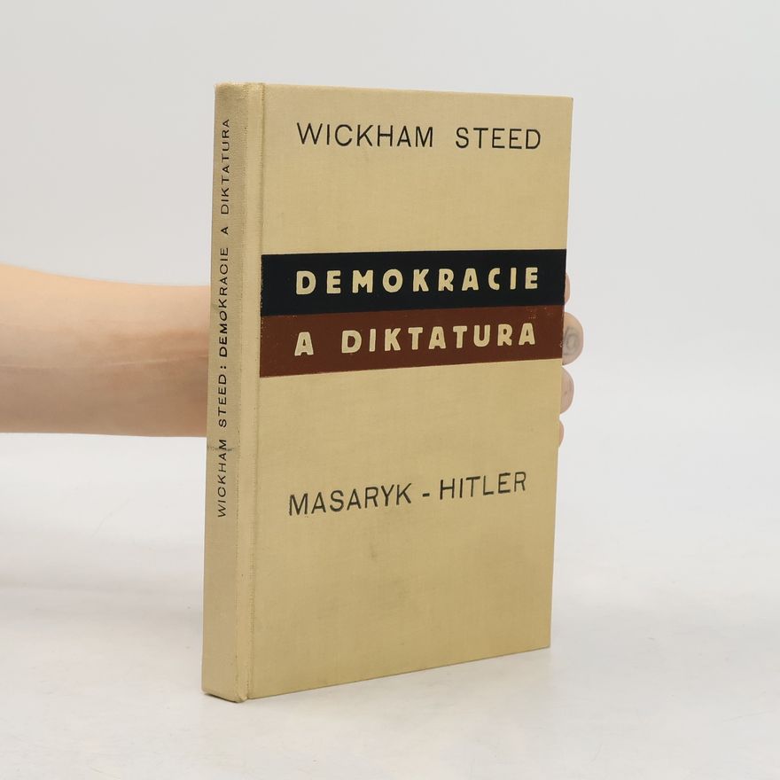 Henry Wickham Steed Demokracie a diktatura : (Masaryk-Hitler)