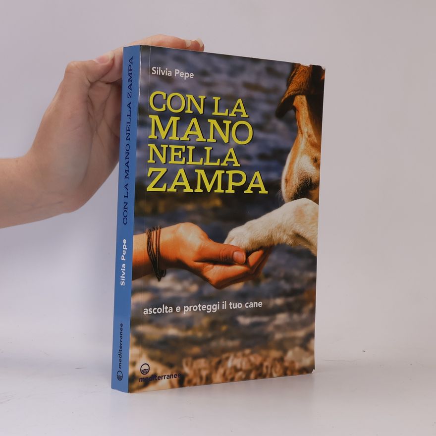Silvia Pepe Con la mano nella zampa. Ascolta e proteggi il tuo cane