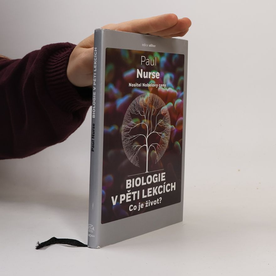 Paul Nurse Biologie v pěti lekcích: Co je život?