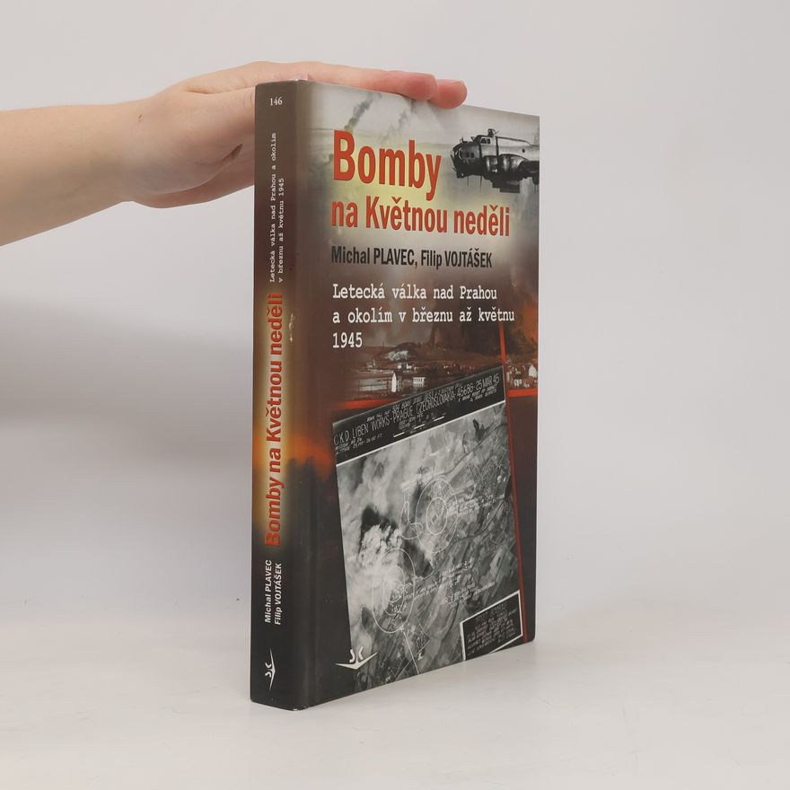 Filip Vojtášek Bomby na Květnou neděli : letecká válka nad Prahou a okolím v březnu až květnu 1945