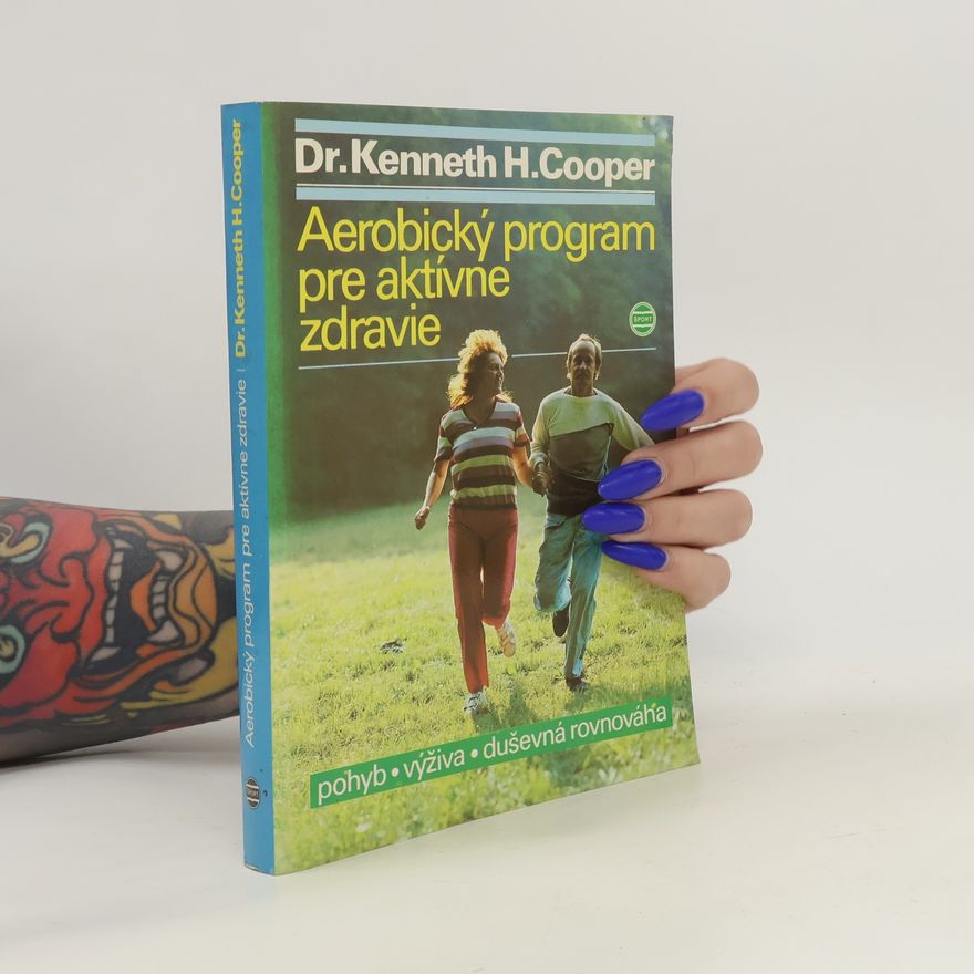 Kenneth H. Kenneth Hardy Cooper Aerobický program pre aktívne zdravie. Pohyb, výživa, duševná rovnováha