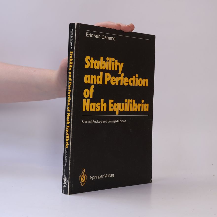Eric van Damme Stability and Perfection of Nash Equilibia: Second, Revised and Enlarged Edition