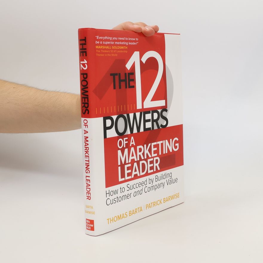 Thomas Barta The 12 powers of a marketing leader : how to succeed by building customer and company value