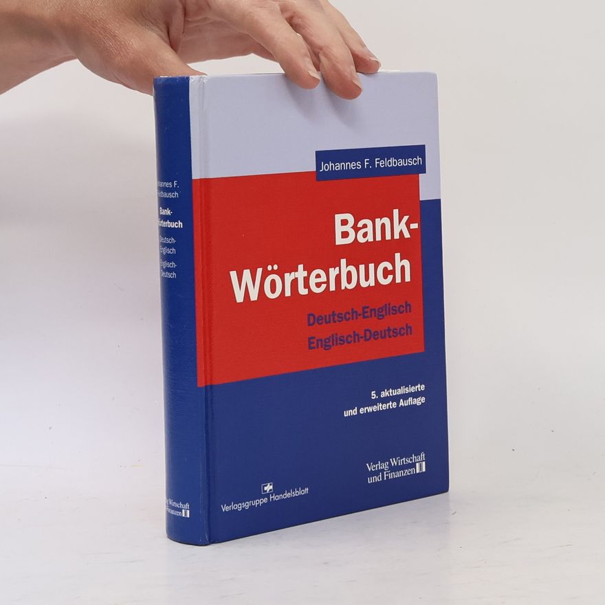 Johannes F. Feldbausch Bank-Wörterbuch. Deutsch - Englisch / Englisch - Deutsch - 5. aktualisierte und erweiterte Auflage