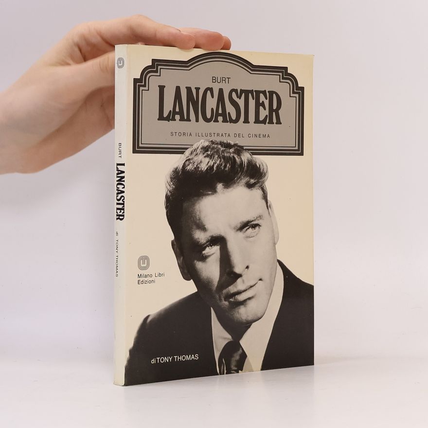Tony Thomas Burt Lancaster. Storia Illustrata del Cinema