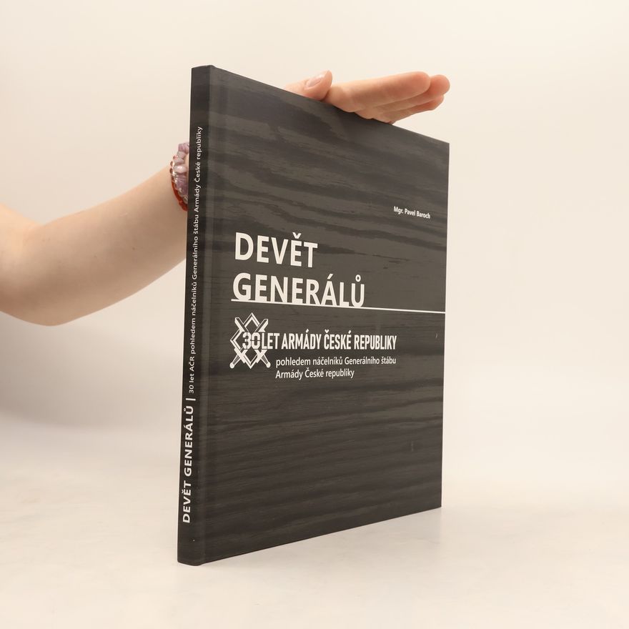 Pavel Baroch Devět generálů: 30 let armády České republiky pohledem náčelníků Generálního štábu Armády České republiky