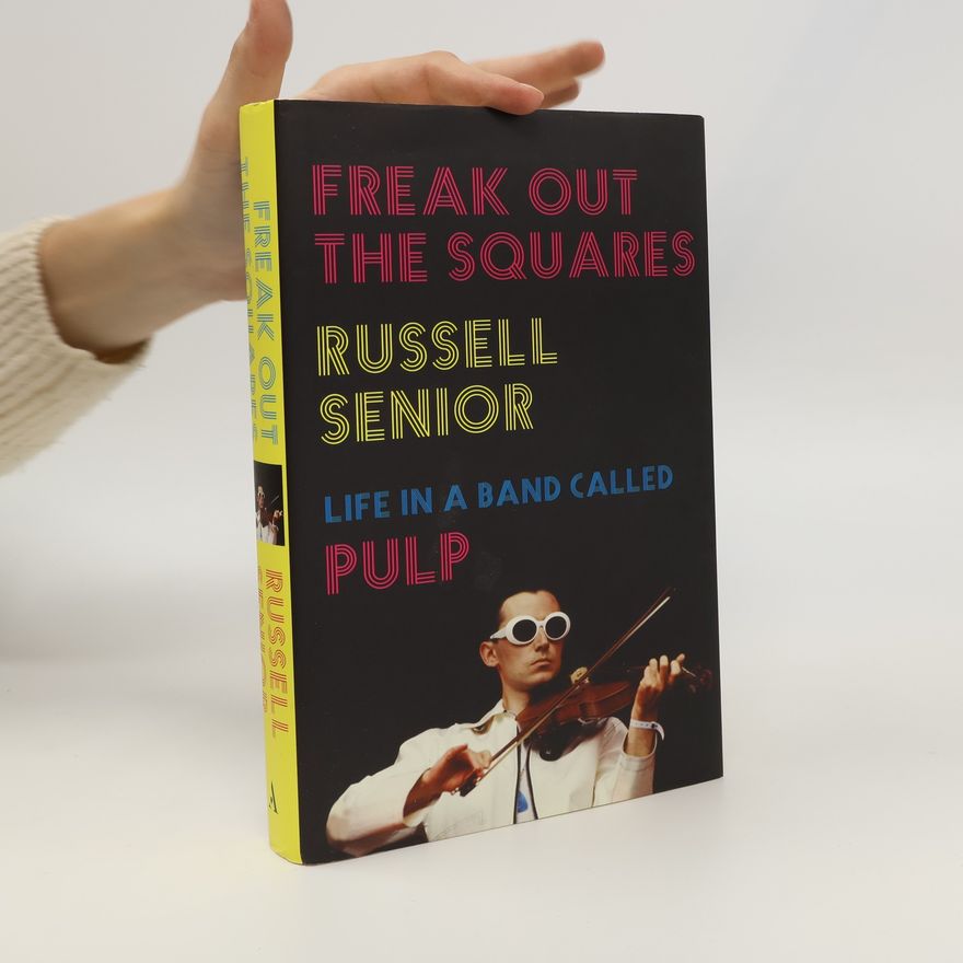 Russell Senior Freak Out the Squares, My Life in a Band Called Pulp