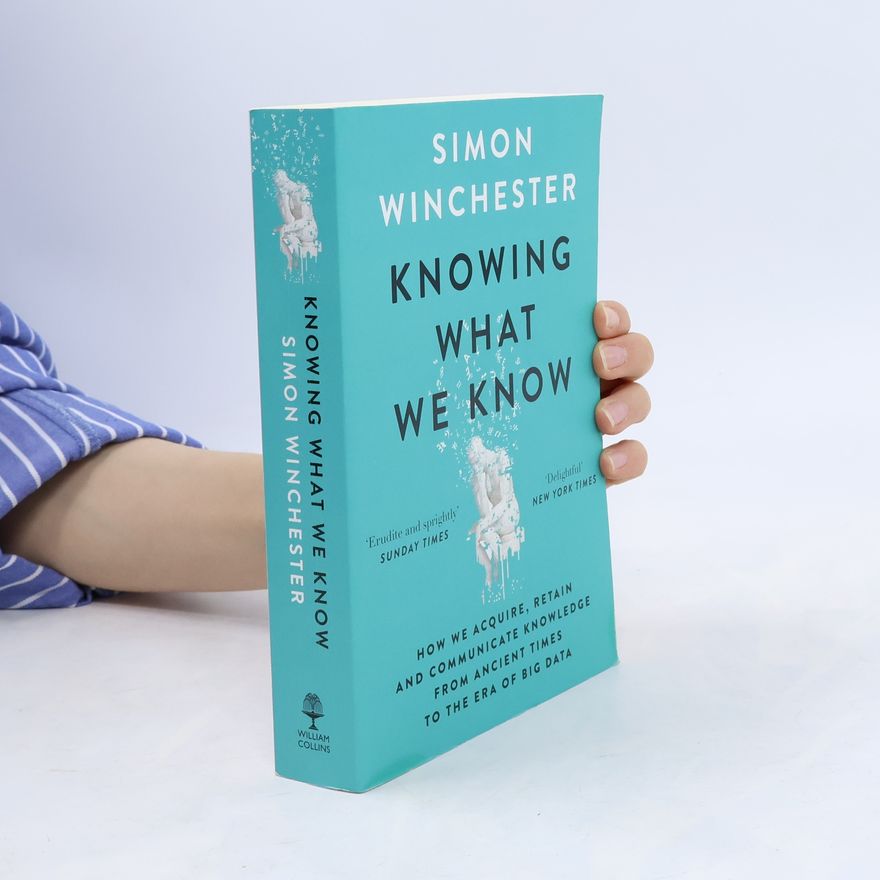 Simon Winchester Knowing What We Know: The Transmission of Knowledge: From Ancient Wisdom to Modern Magic